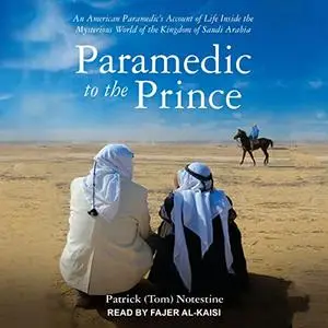 Paramedic to the Prince: An American Paramedic's Account of Life Inside Mysterious World of Kingdom of Saudi Arabia [Audiobook]