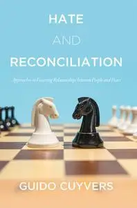Hate and Reconciliation: Approaches to Fostering Relationships between People and Peace