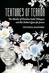 Textures of Terror: The Murder of Claudina Isabel Velasquez and Her Father's Quest for Justice (Volume 55)