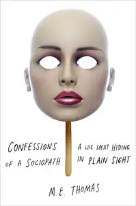 Confessions of a Sociopath: A Life Spent Hiding in Plain Sight