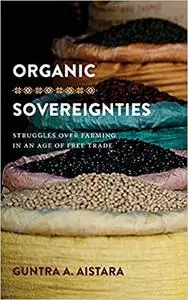 Organic Sovereignties: Struggles over Farming in an Age of Free Trade