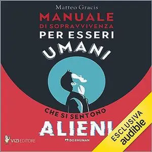 «Manuale di sopravvivenza per esseri umani che si sentono alieni» by Matteo Gracis