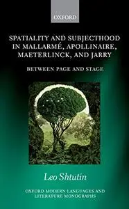 Spatiality and Subjecthood in Mallarme, Apollinaire, Maeterlinck, and Jarry: Between Page and Stage