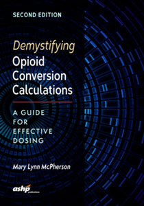 Demystifying Opioid Conversion Calculations : A Guide for Effective Dosing, Second Edition