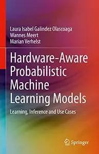Hardware-Aware Probabilistic Machine Learning Models: Learning, Inference and Use Cases