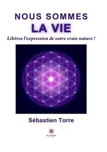 Sébastien Torre, "Nous sommes la vie: Libérez l’expression de votre vraie nature !"