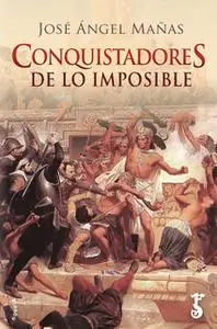 «Conquistadores de lo imposible» by José Ángel Mañas