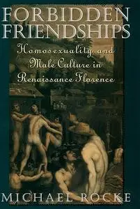 Forbidden Friendships: Homosexuality and Male Culture in Renaissance Florence