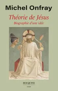 Michel Onfray, "Théorie de Jésus : Biographie d'une idée"