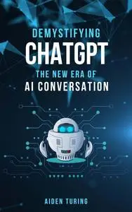 Demystifying ChatGPT: The New Era of AI Conversation