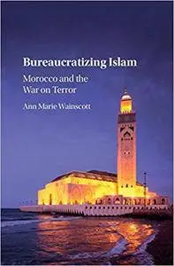 Bureaucratizing Islam: Morocco and the War on Terror