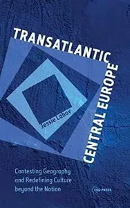 Transatlantic Central Europe: Contesting Geography and Redifining Culture beyond the Nation