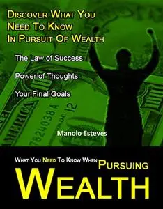 «What You Need to Know When Pursuing Wealth» by John Mcload