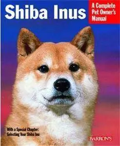 Shiba Inus (Barron's Complete Pet Owner's Manuals)