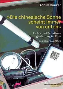 »Die chinesische Sonne scheint immer von unten«: Licht- und Schattengestaltung im Film, 6. Auflage