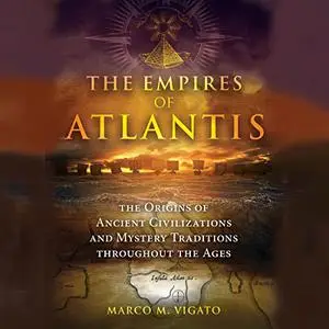 The Empires of Atlantis: The Origins of Ancient Civilizations and Mystery Traditions Throughout the Ages [Audiobook]