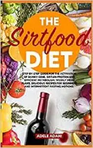 The Sirtfood Diet: Step by Step Guide for the Activation of Skinny Gene, Sirtuin Protein and Efficient Metabolism.