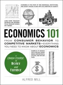 «Economics 101: From Consumer Behavior to Competitive Markets--Everything You Need to Know About Economics» by Alfred Mi