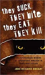 They Suck, They Bite, They Eat, They Kill: The Psychological Meaning of Supernatural Monsters in Young Adult Fiction (Vo