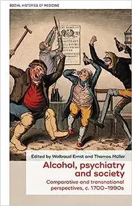 Alcohol, Psychiatry and Society: Comparative and Transnational Perspectives, C. 1700–1990s