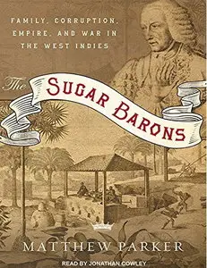 The Sugar Barons: Family, Corruption, Empire, and War in the West Indies [Audiobook]