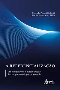«A referencialização: um modelo para a autoavaliação dos programas de pós-graduação» by Graziela Piccoli Richetti, José