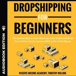 Dropshipping for Beginners: The Easiest Way to Start Working From Home and Build Your Online Passive Income