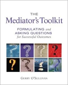 The Mediator's Toolkit: Formulating and Asking Questions for Successful Outcomes