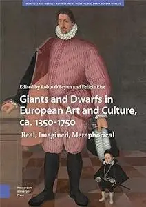 Giants and Dwarfs in European Art and Culture, ca. 1350-1750: Real, Imagined, Metaphorical