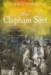 The Clapham Sect: How Wilberforce's Circle Transformed Britain