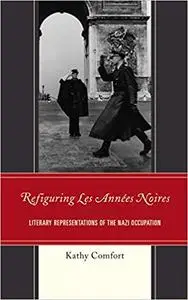 Refiguring Les Années Noires: Literary Representations of the Nazi Occupation