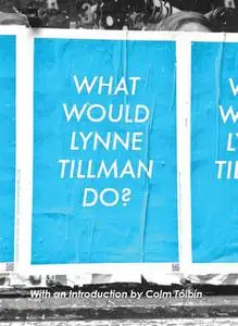 «What Would Lynne Tillman Do» by Lynne Tillman