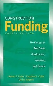 Construction Funding: The Process of Real Estate Development, Appraisal, and Finance (Repost)