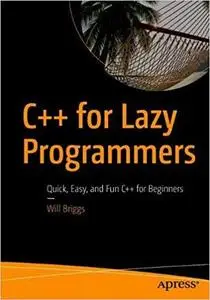 C++ for Lazy Programmers: Quick, Easy, and Fun C++ for Beginners