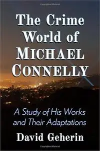 The Crime World of Michael Connelly: A Study of His Works and Their Adaptations