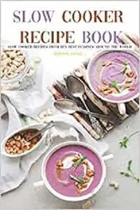 Slow Cooker Recipe Book: Slow Cooker Recipes from Ten Best Cuisines Around the World