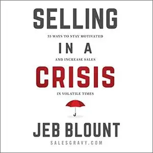Selling in a Crisis: 55 Ways to Stay Motivated and Increase Sales in Volatile Times [Audiobook]