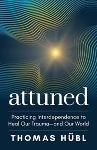 Attuned: Practicing Interdependence to Heal Our Trauma―and Our World