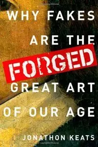 Forged: Why Fakes are the Great Art of Our Age (repost)