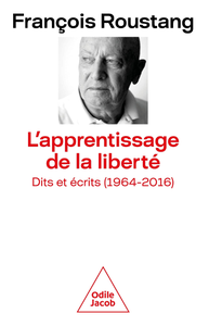 L'Apprentissage de la liberté : Dits et écrits (1964-2016) - François Roustang