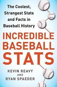 Incredible Baseball Stats: The Coolest, Strangest Stats and Facts in Baseball History