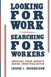 Looking for Work, Searching for Workers: American Labor Markets during Industrialization