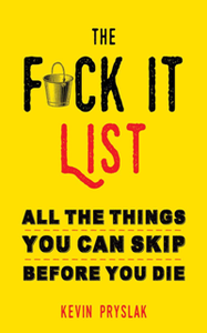 The F*ck It List : All The Things You Can Skip Before You Die