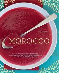 Morocco: A Culinary Journey with Recipes from the Spice-Scented Markets of Marrakech to the Date-Filled Oasis of Zagora