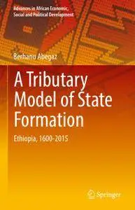 A Tributary Model of State Formation: Ethiopia, 1600-2015