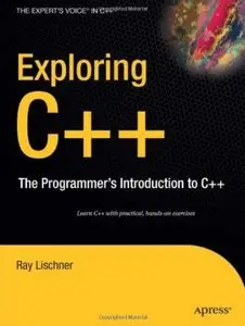 Exploring C++: The Programmer's Introduction to C++ (Expert's Voice in C++) by Ray Lischner [Repost]