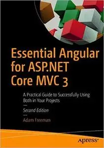 Essential Angular for ASP.NET Core MVC 3: A Practical Guide to Successfully Using Both in Your Projects Ed 2