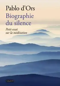 Pablo Juan d'Ors, "Biographie du silence : Petite découverte de la méditation"
