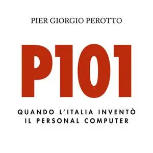 «P101. Quando l'Italia inventò il personal computer» by P. Perotto