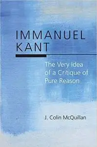 Immanuel Kant: The Very Idea of a Critique of Pure Reason